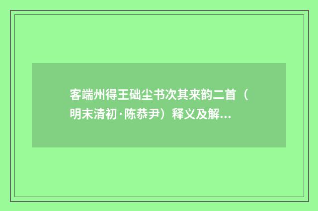客端州得王础尘书次其来韵二首（明末清初·陈恭尹）释义及解释