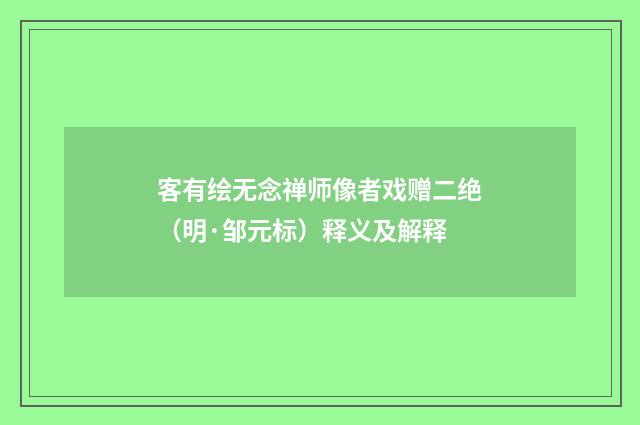 客有绘无念禅师像者戏赠二绝（明·邹元标）释义及解释
