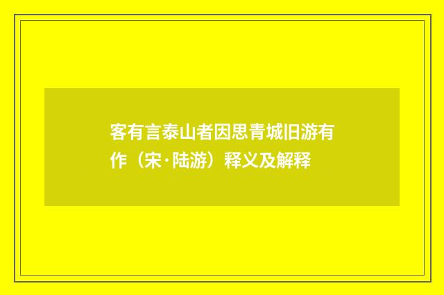 客有言泰山者因思青城旧游有作（宋·陆游）释义及解释