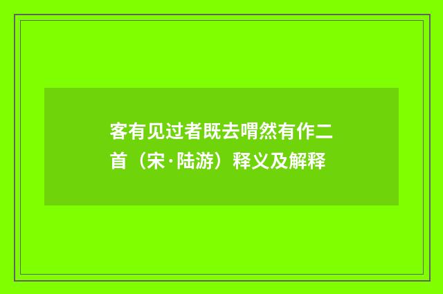 客有见过者既去喟然有作二首（宋·陆游）释义及解释