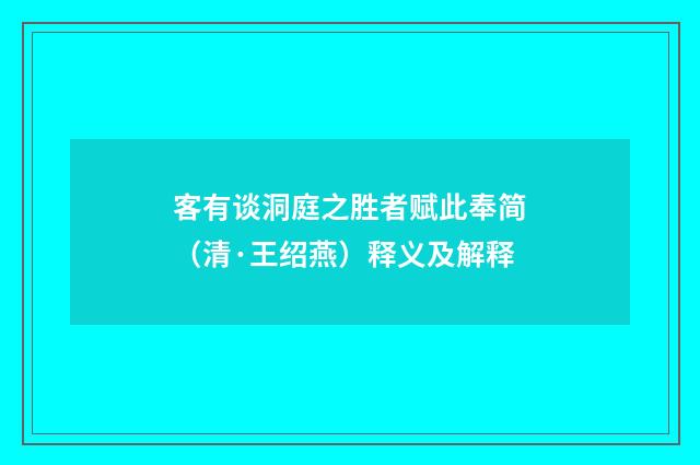 客有谈洞庭之胜者赋此奉简（清·王绍燕）释义及解释