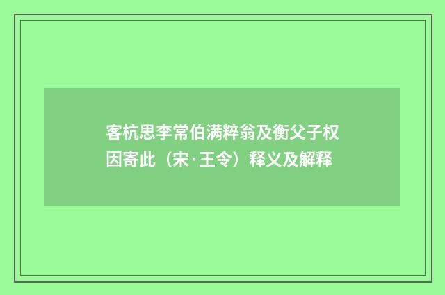 客杭思李常伯满粹翁及衡父子权因寄此（宋·王令）释义及解释