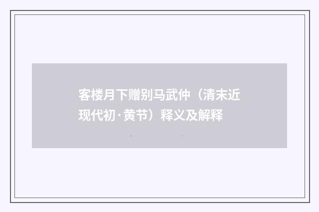 客楼月下赠别马武仲（清末近现代初·黄节）释义及解释
