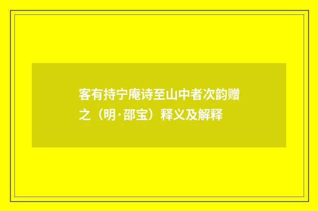 客有持宁庵诗至山中者次韵赠之（明·邵宝）释义及解释