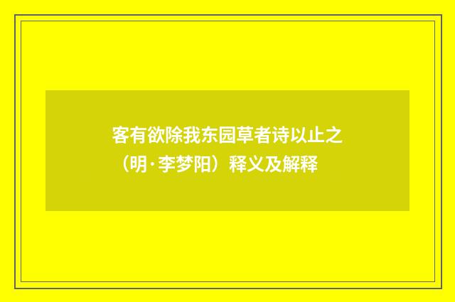 客有欲除我东园草者诗以止之（明·李梦阳）释义及解释