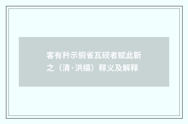 客有矜示铜雀瓦砚者赋此靳之（清·洪繻）释义及解释