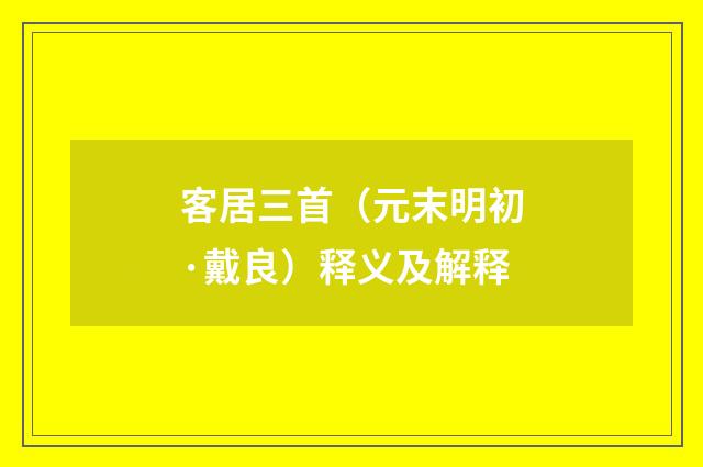 客居三首（元末明初·戴良）释义及解释