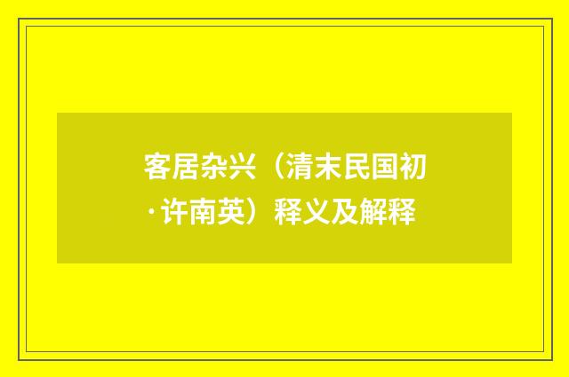 客居杂兴（清末民国初·许南英）释义及解释