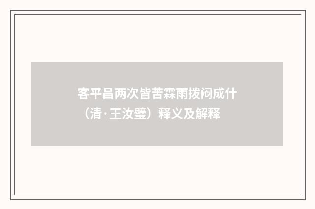 客平昌两次皆苦霖雨拨闷成什（清·王汝璧）释义及解释