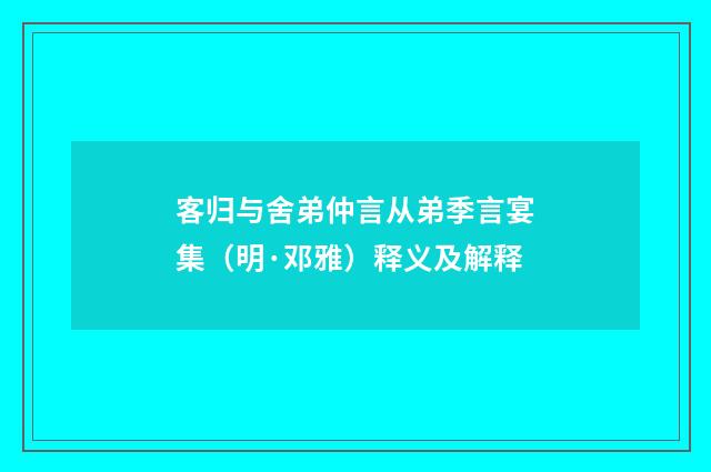 客归与舍弟仲言从弟季言宴集（明·邓雅）释义及解释