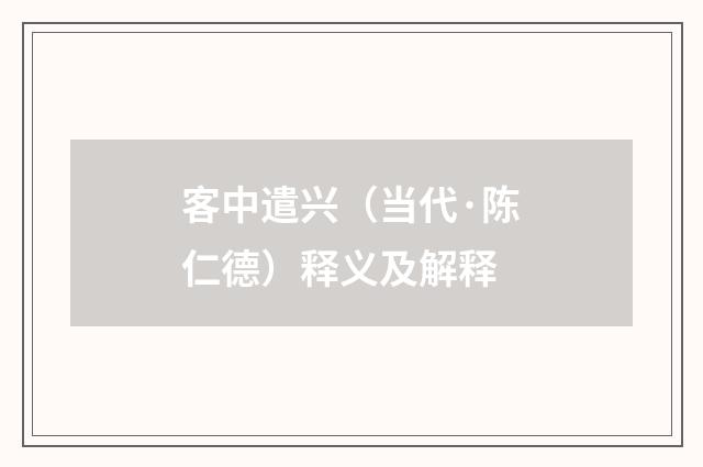 客中遣兴（当代·陈仁德）释义及解释