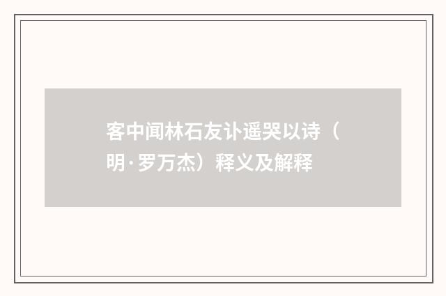 客中闻林石友讣遥哭以诗（明·罗万杰）释义及解释