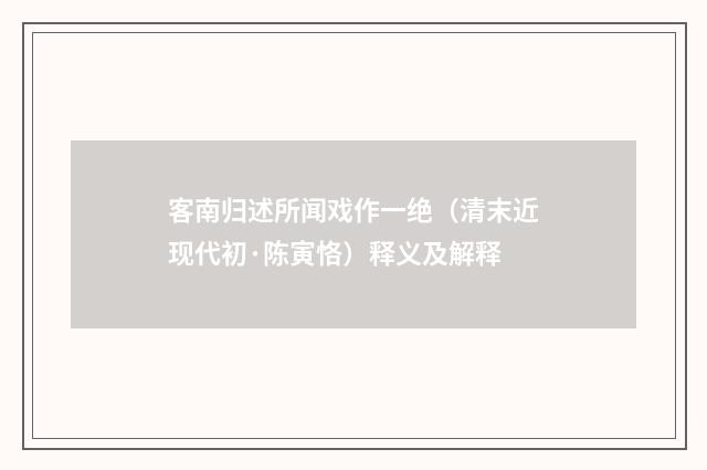 客南归述所闻戏作一绝（清末近现代初·陈寅恪）释义及解释