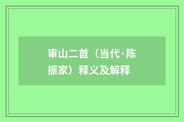 审山二首（当代·陈振家）释义及解释