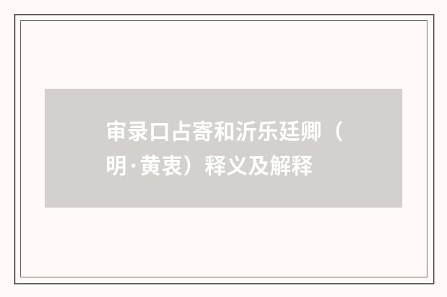 审录口占寄和沂乐廷卿（明·黄衷）释义及解释
