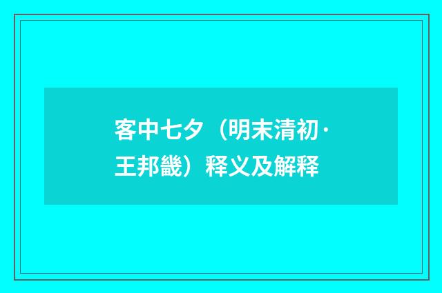 客中七夕（明末清初·王邦畿）释义及解释