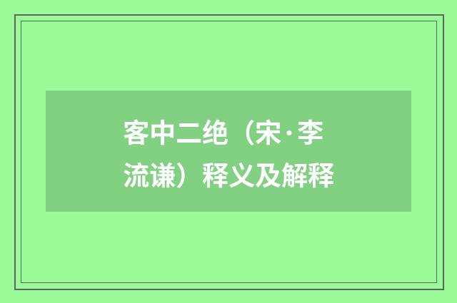 客中二绝（宋·李流谦）释义及解释