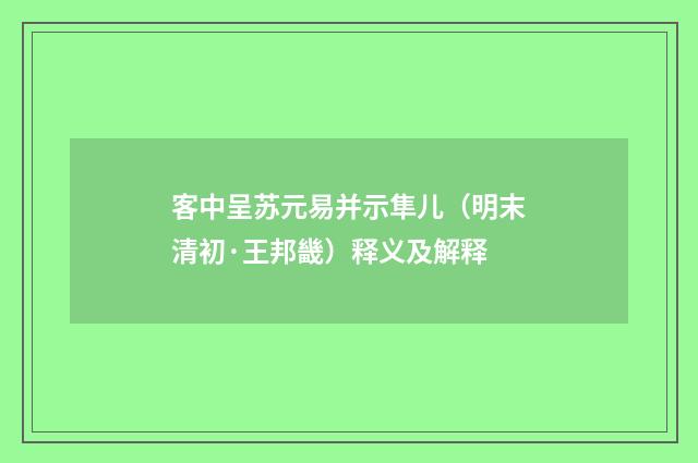 客中呈苏元易并示隼儿（明末清初·王邦畿）释义及解释