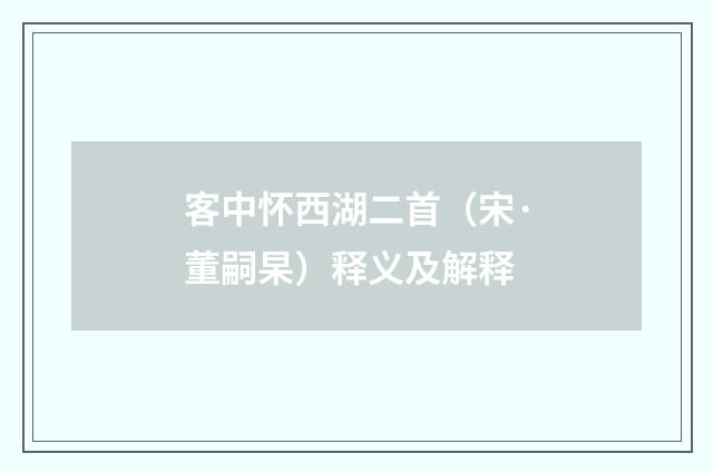 客中怀西湖二首（宋·董嗣杲）释义及解释
