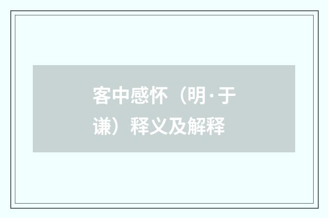 客中感怀（明·于谦）释义及解释