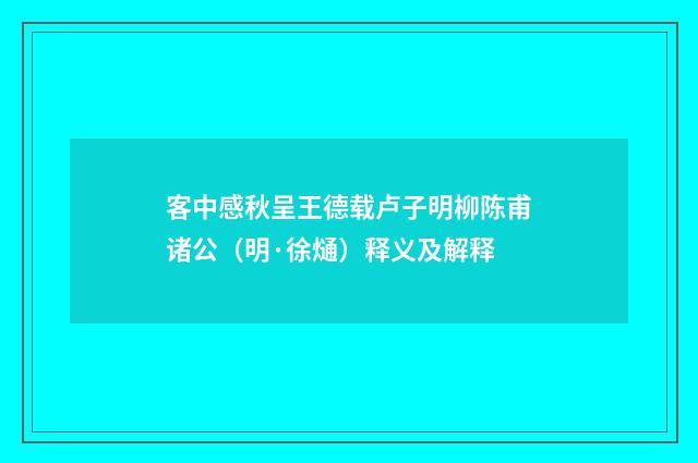 客中感秋呈王德载卢子明柳陈甫诸公（明·徐熥）释义及解释