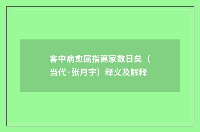 客中病愈屈指离家数日矣（当代·张月宇）释义及解释