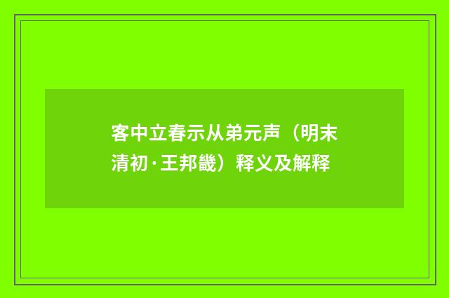 客中立春示从弟元声（明末清初·王邦畿）释义及解释