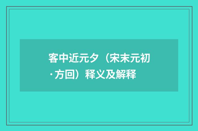 客中近元夕（宋末元初·方回）释义及解释