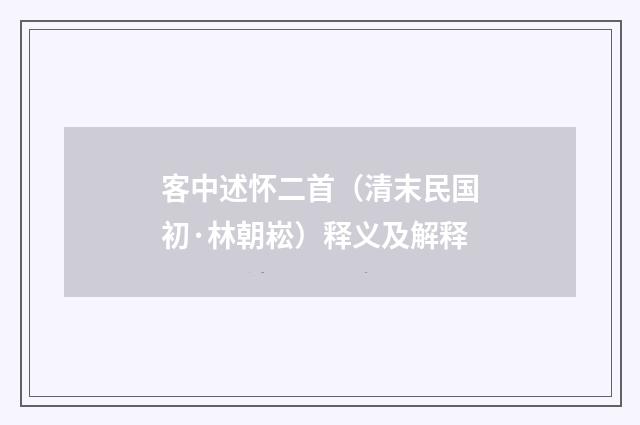客中述怀二首（清末民国初·林朝崧）释义及解释