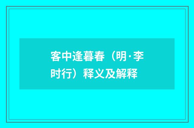 客中逢暮春（明·李时行）释义及解释