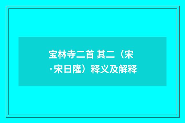 宝林寺二首 其二（宋·宋日隆）释义及解释