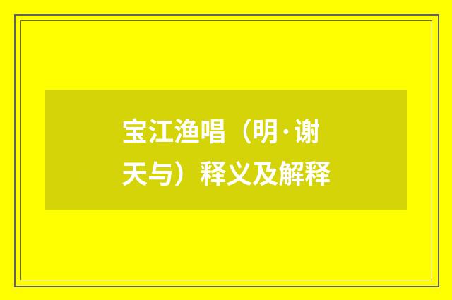 宝江渔唱（明·谢天与）释义及解释