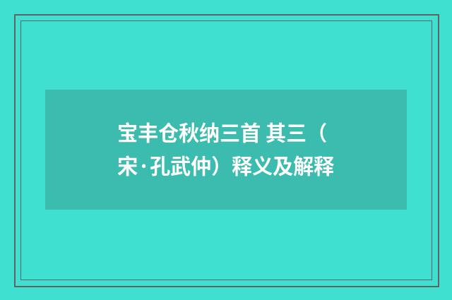 宝丰仓秋纳三首 其三（宋·孔武仲）释义及解释