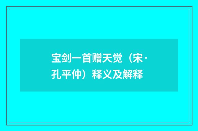 宝剑一首赠天觉（宋·孔平仲）释义及解释