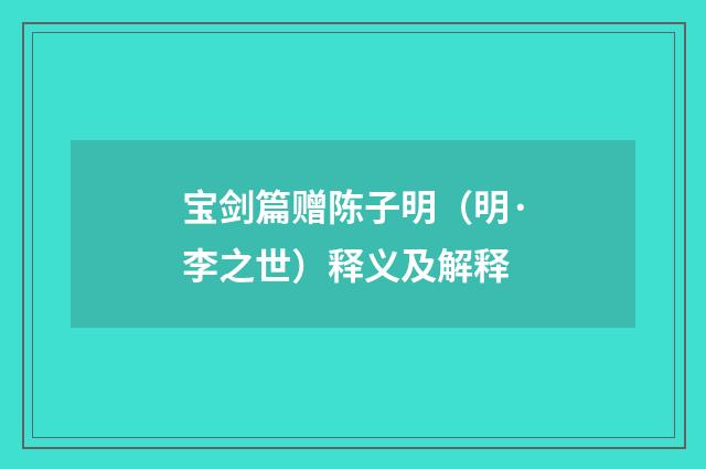 宝剑篇赠陈子明（明·李之世）释义及解释