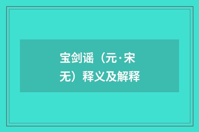 宝剑谣（元·宋无）释义及解释
