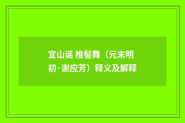 宜山谣 椎髻舞（元末明初·谢应芳）释义及解释