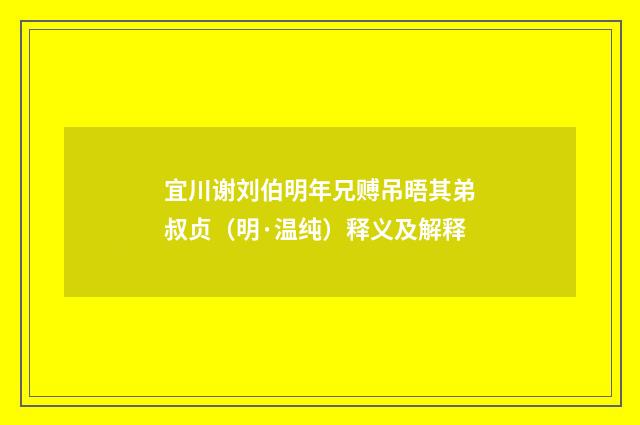 宜川谢刘伯明年兄赙吊晤其弟叔贞（明·温纯）释义及解释