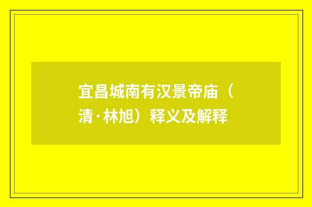 宜昌城南有汉景帝庙（清·林旭）释义及解释