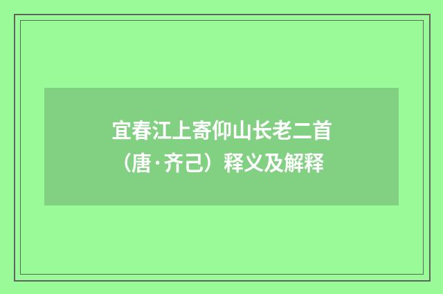 宜春江上寄仰山长老二首（唐·齐己）释义及解释