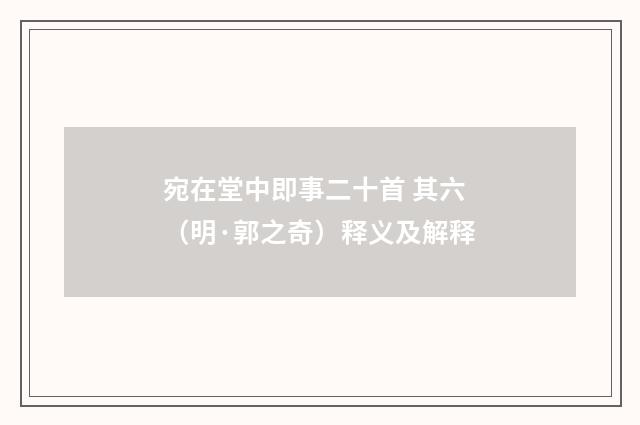 宛在堂中即事二十首 其六（明·郭之奇）释义及解释