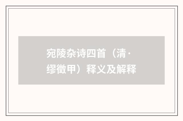 宛陵杂诗四首（清·缪徵甲）释义及解释