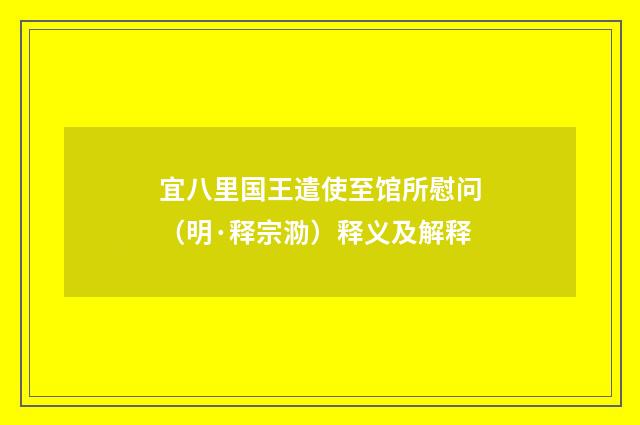 宜八里国王遣使至馆所慰问（明·释宗泐）释义及解释