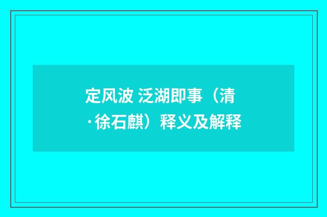 定风波 泛湖即事（清·徐石麒）释义及解释