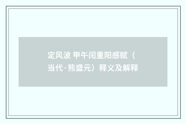 定风波 甲午闰重阳感赋（当代·熊盛元）释义及解释