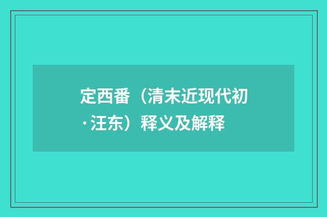 定西番（清末近现代初·汪东）释义及解释