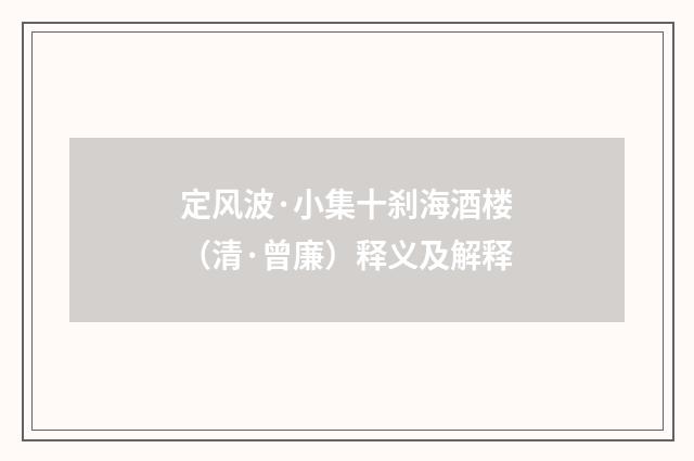 定风波·小集十刹海酒楼（清·曾廉）释义及解释