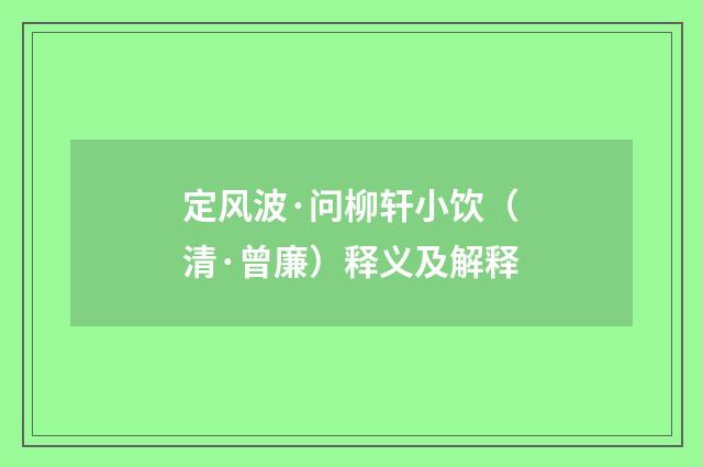 定风波·问柳轩小饮（清·曾廉）释义及解释