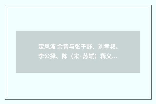 定风波 余昔与张子野、刘孝叔、李公择、陈（宋·苏轼）释义及解释