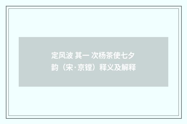 定风波 其一 次杨茶使七夕韵（宋·京镗）释义及解释